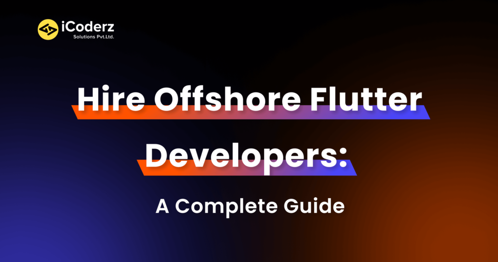 Ultimate Guide On How To Hire Offshore Flutter Developers